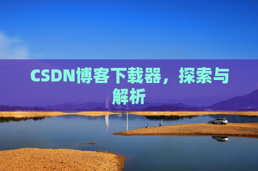 CSDN博客下载器，探索与解析